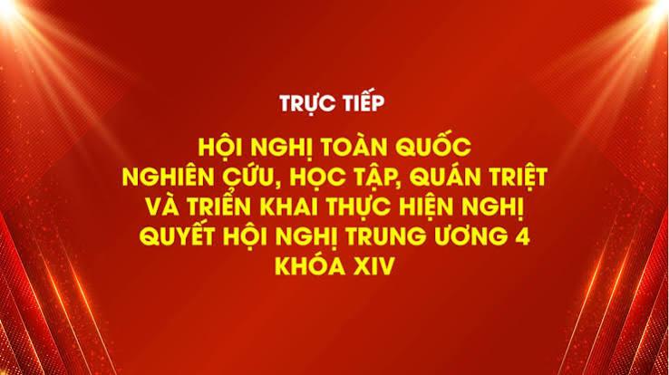 TRỰC TIẾP: Hội nghị toàn quốc quán triệt, triển khai thực hiện Nghị quyết Trung ương 4