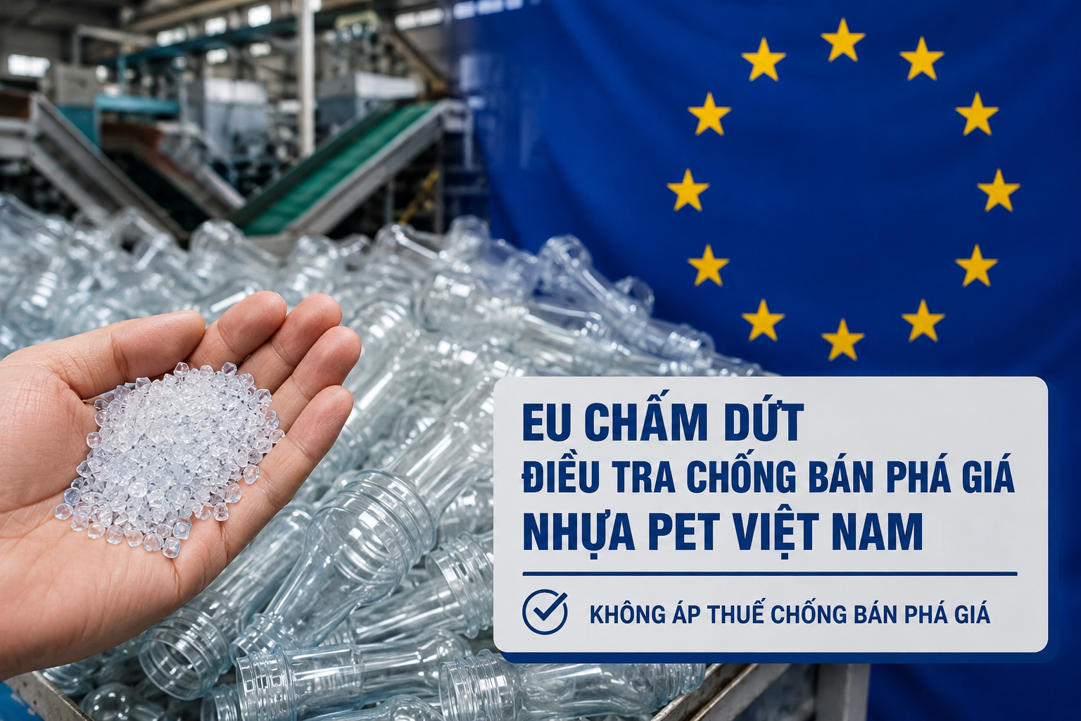EU dừng điều tra chống bán phá giá nhựa PET Việt Nam sau gần một năm xem xét