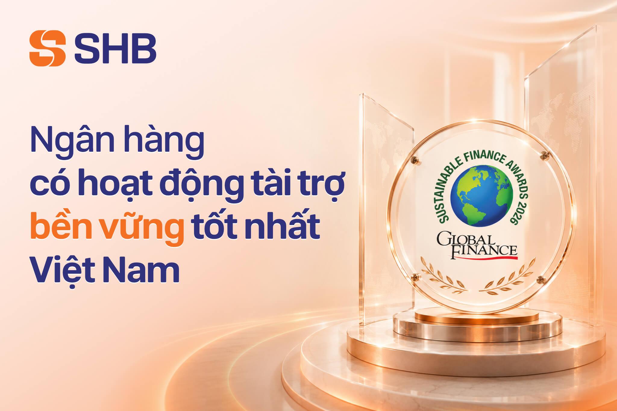 SHB năm thứ tư liên tiếp được Global Finance vinh danh "Ngân hàng có hoạt động Tài trợ Bền vững tốt nhất Việt Nam"
