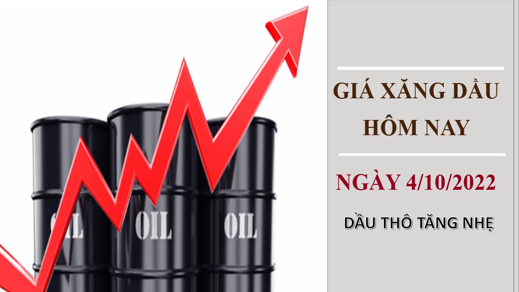 Giá xăng dầu hôm nay 4/10/2022: Dầu thô có xu hướng tăng mạnh