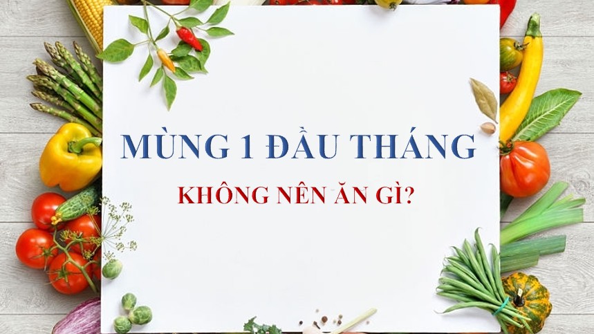 Mùng 1 đầu tháng nên ăn gì và Kiêng ăn gì để may mắn cả tháng?