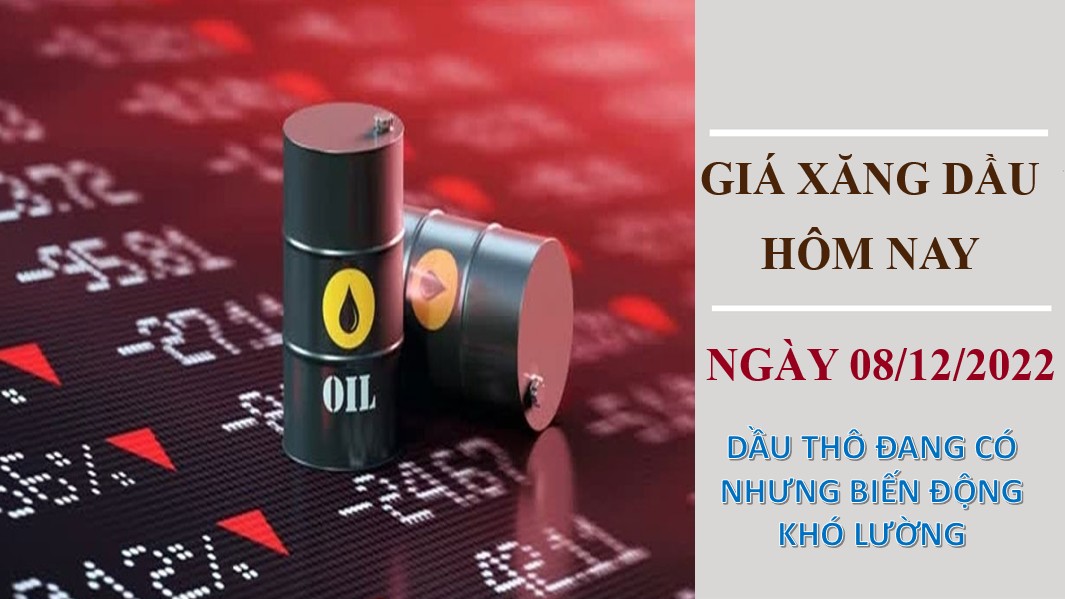 Giá xăng dầu hôm nay 8/12/2022: Dầu thô biến động khó lường