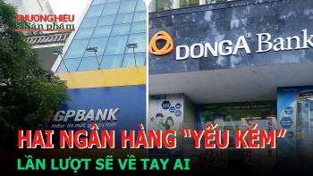 Hai ngân hàng "yếu kém" lần lượt về tay ai?