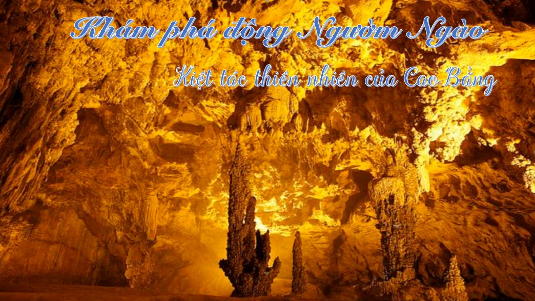 Khám phá động Ngườm Ngao – Kiệt tác thiên nhiên của Cao Bằng