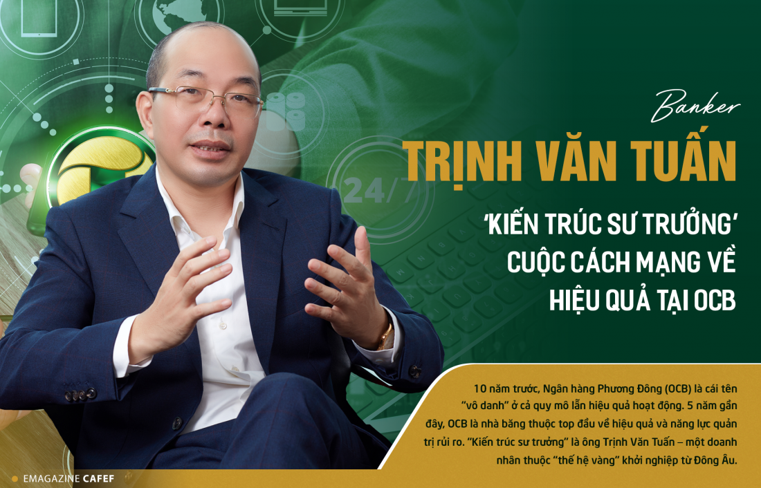 'Đông Âu Tứ hùng' trong giới ngân hàng: Doanh nhân Trịnh Văn Tuấn người tạo ra cuộc cách mạng về hiệu quả tại OCB